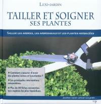 Tailler et soigner ses plantes : tailler les arbres, les arbrisseaux et les plantes herbacées