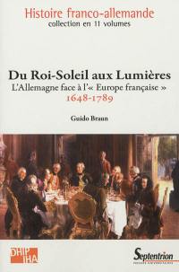 Histoire franco-allemande. Vol. 4. Du Roi-Soleil aux Lumières : l'Allemagne face à l'Europe française, 1648-1789