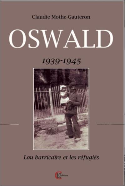 Oswald : 1939-1945 : lo barricaire et les réfugiés