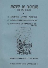 Secrets de pêcheurs en eau douce : amorces, appâts, astuces, connaissance des poissons, entretien du matériel de pêche