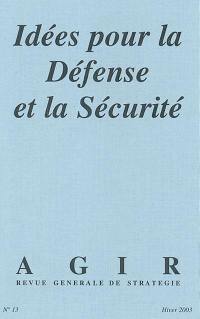 Agir, n° 13. Idées pour la défense et la sécurité