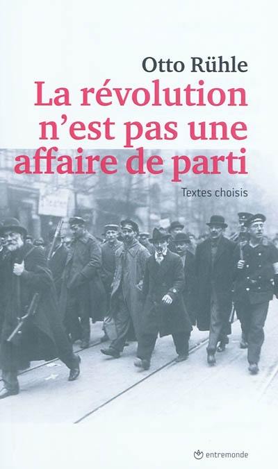 La révolution n'est pas une affaire de parti : la lutte contre le fascisme commence par la lutte contre le bolchévisme. Otto Rühle et le mouvement ouvrier allemand