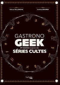 Gastronogeek : séries TV : 37 recettes inspirées des séries cultes