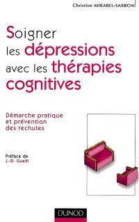 Soigner les dépressions avec les thérapies cognitives : démarche pratique et prévention des rechutes