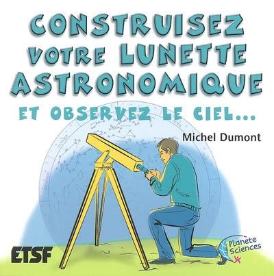 Construisez votre lunette astronomique : et observez le ciel...