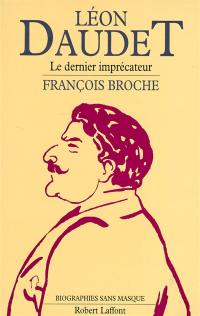 Léon Daudet : le dernier imprécateur