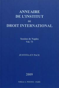 Annuaire de l'Institut de droit international. Vol. 73. Session de Naples (Italie), 2009 : justitia et pace. Session of Naples (Italie), 2009 : justitia et pace. Yearbook institute of international law. Vol. 73. Session de Naples (Italie), 2009 : justitia et pace. Session of Naples (Italie), 2009 : justitia et pace