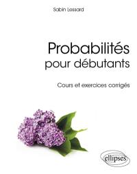 Probabilités pour débutants : cours et exercices corrigés