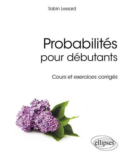 Probabilités pour débutants : cours et exercices corrigés