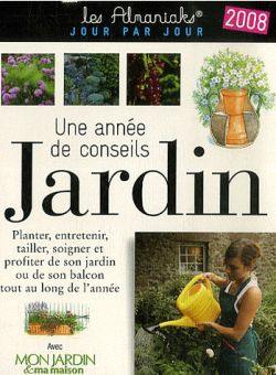 Une année de conseils jardin, 2008 : planter, entretenir, tailler, soigner et profiter de son jardin ou de son balcon tout au long de l'année