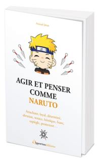 Agir et penser comme Naruto : attachant, loyal, déterminé, altruiste, tenace, héroïque, franc, espiègle, protecteur...