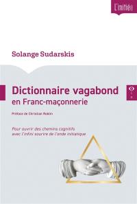 Dictionnaire vagabond en franc-maçonnerie : pour ouvrir des chemins cognitifs avec l'infini sourire de l'onde initiatique