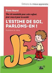 L'estime de soi, parlons-en ! : une clé essentielle pour votre enfant, pour vous et pour la société