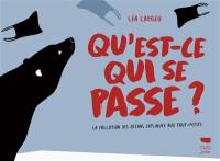 Qu'est-ce qui se passe ? : la pollution des océans expliquée aux tout-petits