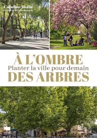 A l'ombre des arbres : planter la ville pour demain