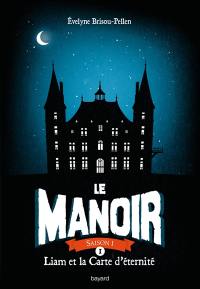 Le manoir : saison 1. Vol. 1. Liam et la carte d'éternité