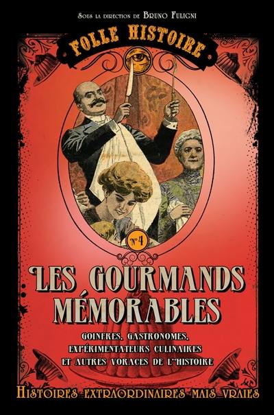 Les gourmands mémorables : goinfres, gastronomes, expérimentateurs culinaires et autres voraces de l'histoire