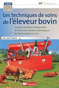 Les techniques de soin de l'éleveur bovin : les gestes techniques indispensables, la maîtrise des situations pathologiques, des fiches pratiques de soin