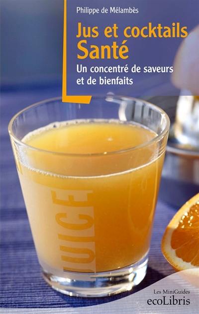 Jus et cocktails santé : un concentré de saveurs et de bienfaits