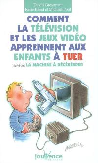 Comment la télévision et les jeux vidéos apprennent aux enfants à tuer : tuer n'est pas naturel à l'être humain, tuer s'apprend : notes sur le cas américain. La machine à décérébrer : comment la télévision empêche les enfants de penser