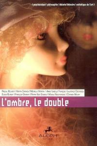 L'ombre, le double : psychanalyse, philosophie, théorie littéraire, esthétique de l'art