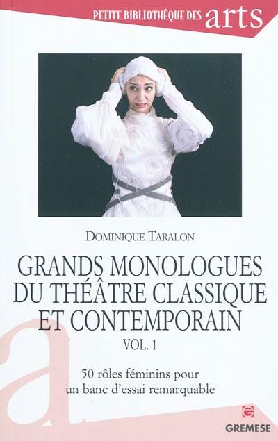 Grands monologues du théâtre classique et contemporain. Vol. 1. 50 rôles féminins pour un banc d'essai remarquable