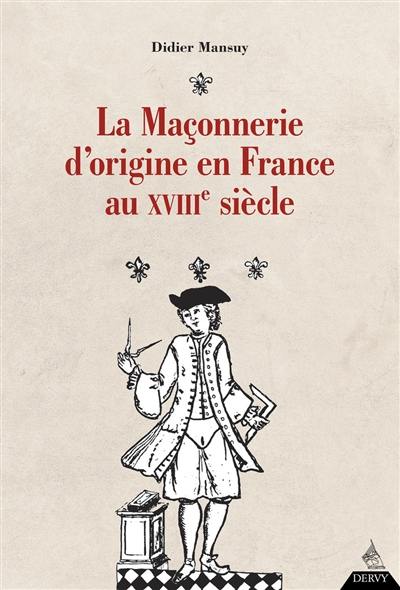 La maçonnerie d'origine en France au XVIIIe siècle : la franc-maçonnerie sous l'Ancien Régime : Augustin Jean François Chaillon de Jonville (1733-1807) et le développement de la maçonnerie en France