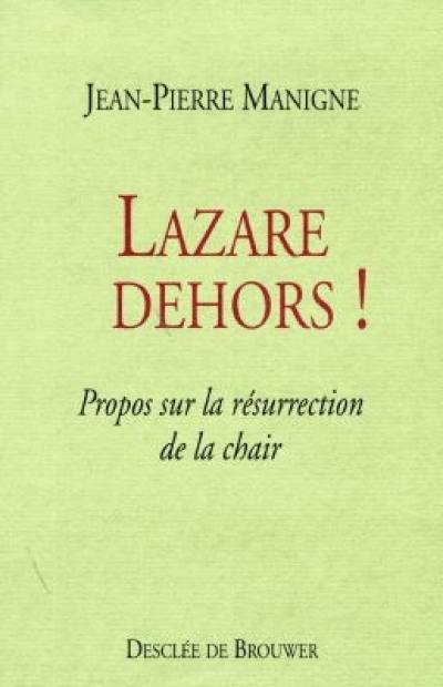 Lazare dehors ! : propos sur la résurrection de la chair