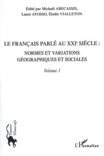 Le français parlé au XXIe siècle. Vol. 1. Normes et variations géographiques et sociales