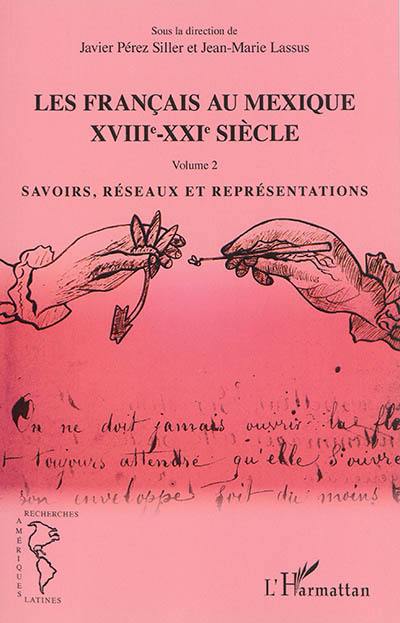 Les Français au Mexique : XVIIIe-XXIe siècle. Vol. 2. Savoirs, réseaux et représentations