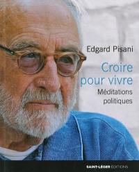 Croire pour vivre : méditations politiques