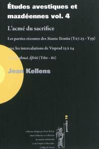 Etudes avestiques et mazdéennes. Vol. 4. L'acmé du sacrifice : les parties récentes des Staota Yesniia (Y 27.13-Y 59) avec les intercalations de Visprad 13 à 24 et la Dahma Afriti (Y 60-61)