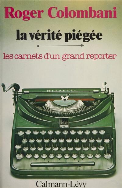 La vérité piégée : les carnets d'un grand reporter