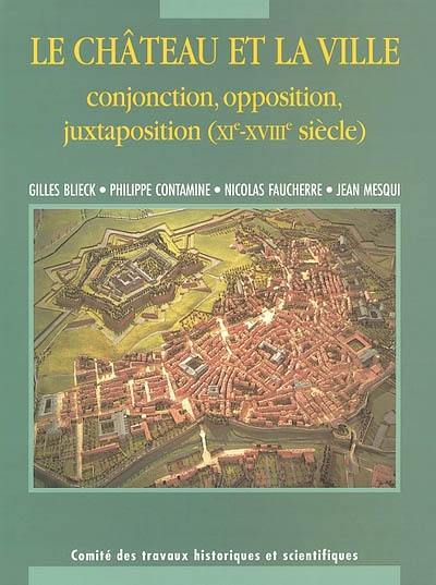 Le château et la ville, conjonction, opposition, juxtaposition (XIe-XVIIIe siècles) : actes du 125e Congrès national des sociétés historiques et scientifiques, section archéologie et histoire de l'art des civilisations médiévales et modernes, Lille, 2000