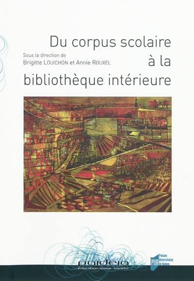 Du corpus scolaire à la bibliothèque intérieure : actes des neuvièmes rencontres des chercheurs en didactique de la littérature, 4, 5 et 6 avril 2008