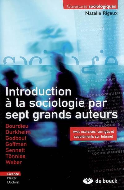 Introduction à la sociologie par sept grands auteurs : Bourdieu, Durkheim, Godbout, Goffman, Sennett, Tönnies, Weber : licence