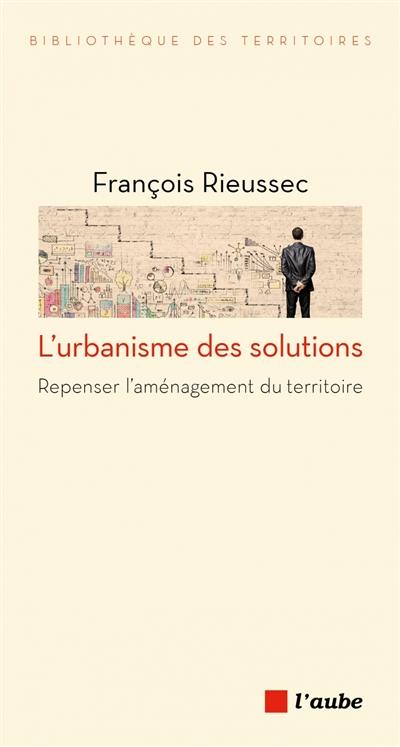 L'urbanisme des solutions : repenser l'aménagement du territoire