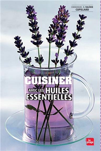 Cuisiner avec les huiles essentielles : et les eaux florales