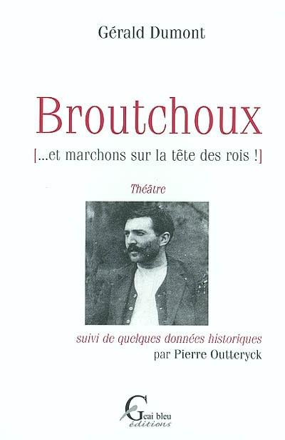 Benoît Broutchoux : ... et marchons sur la tête des rois ! : théâtre