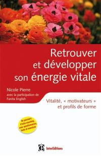 Retrouver et développer son énergie vitale : vitalité, motivateurs et profils de forme