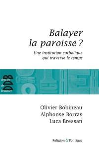 Balayer la paroisse ? : une institution catholique qui traverse le temps