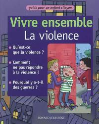 Vivre ensemble. Vivre ensemble, la violence : guide pour un enfant citoyen