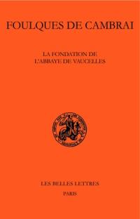 La fondation de l'abbaye de Vaucelles. Fundatio abbatiae de Valcellis