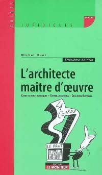 L'architecte maître d'oeuvre : cadre et outils juridiques, conseils pratiques, questions-réponses