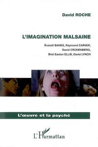 L'imagination malsaine : Russell Banks, Raymond Carver, David Cronenberg, Bret Easton Ellis, David Lynch