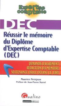 Réussir le mémoire du diplôme d'expertise comptable (DEC) : demande d'agrément, rédaction du mémoire, soutenance orale devant le jury