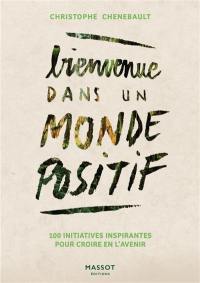 Bienvenue dans un monde positif : 100 initiatives inspirantes pour croire en l'avenir