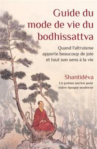 Guide du mode de vie du bodhissattva : quand l'altruisme apporte beaucoup de joie et tout son sens à la vie : un poème ancien pour notre époque moderne