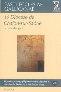 Fasti ecclesiae gallicanae : répertoire prosopographique des évêques, dignitaires et chanoines des diocèses de France de 1200 à 1500. Vol. 15. Diocèse de Chalon-sur-Saône