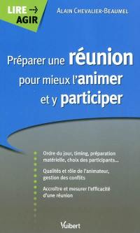 Préparer une réunion pour mieux l'animer et y participer : ordre du jour, timing, préparation matérielle, choix des participants...